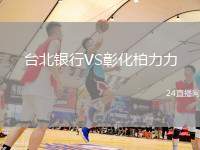 台北银行VS彰化柏力力