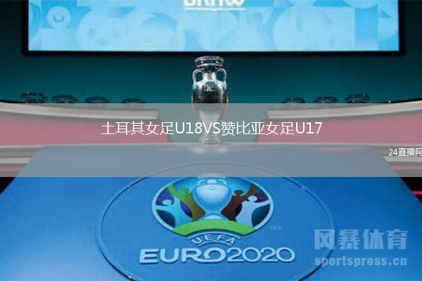 土耳其女足U18VS赞比亚女足U17